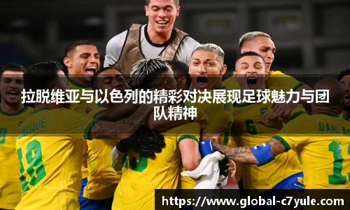 拉脱维亚与以色列的精彩对决展现足球魅力与团队精神